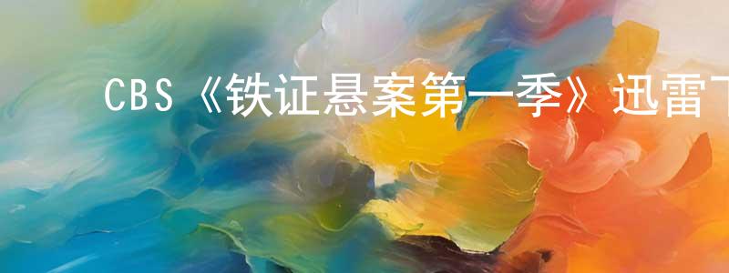 ﻿曹金滔的动漫综艺大全,﻿CBS《铁证悬案第一季》迅雷下载/在线观看/百度云-犯罪/历史载-美剧天堂